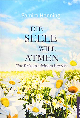 Die Seele will atmen: Eine Reise zu deinem Herzen