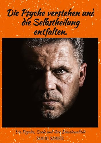 Die Psyche verstehen und die Selbstheilung entfalten.: Die Psyche, Seele und ihre Emotionalität von tredition