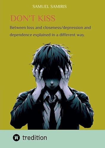 Don't kiss: Between loss and closeness/depression and dependence explained in a different way. von tredition