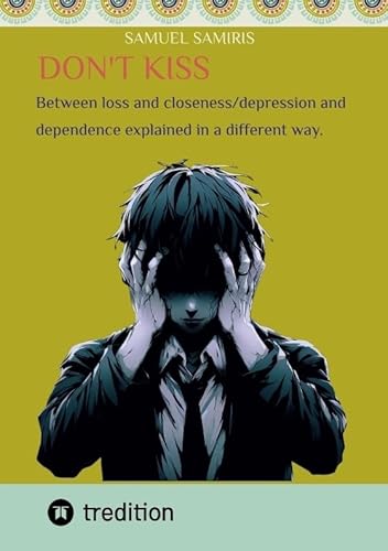 Don't kiss: Between loss and closeness/depression and dependence explained in a different way. von tredition