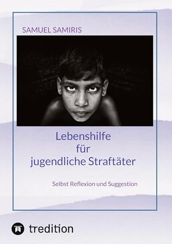 Lebenshilfe für jugendliche Straftäter: Selbst Reflexion und Suggestion von tredition