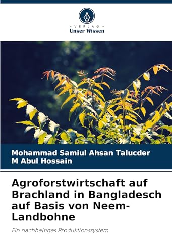 Agroforstwirtschaft auf Brachland in Bangladesch auf Basis von Neem-Landbohne: Ein nachhaltiges Produktionssystem von Verlag Unser Wissen