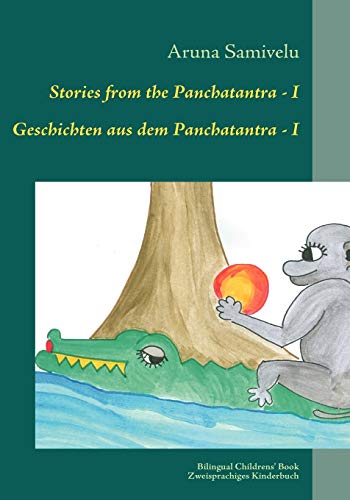 Stories from the Panchatantra - I Geschichten aus dem Panchatantra - I: Adapted, translated and illustrated by Adaptiert, übersetzt und illustriert von