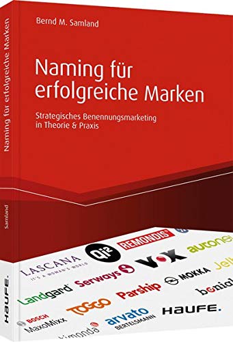 Naming für erfolgreiche Marken: Strategisches Benennungsmarketing in Theorie & Praxis (Haufe Fachbuch) von Haufe Lexware GmbH