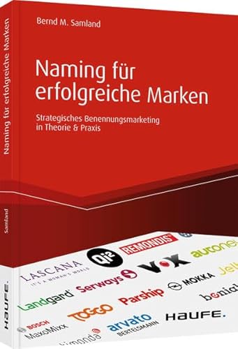 Naming für erfolgreiche Marken: Strategisches Benennungsmarketing in Theorie & Praxis (Haufe Fachbuch)