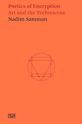 Nadim Samman: Poetics of Encryption. Art and the Technocene (Hatje Cantz Text)