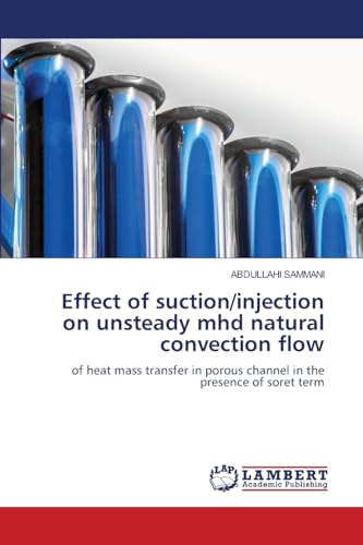 Effect of suction/injection on unsteady mhd natural convection flow: of heat mass transfer in porous channel in the presence of soret term von LAP LAMBERT Academic Publishing