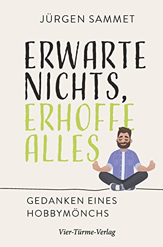 Erwarte nichts, erhoffe alles. Gedanken eines Hobbymönchs von Vier-Türme-Verlag