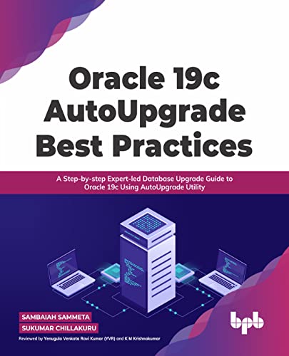 Oracle 19c AutoUpgrade Best Practices: A Step-by-step Expert-led Database Upgrade Guide to Oracle 19c Using AutoUpgrade Utility (English Edition) von BPB Publications