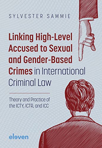 Linking High-Level Accused to Sexual and Gender-Based Crimes in International Criminal Law: Theory and Practice of the ICTY, ICTR, and ICC Linking High-Level Accused to Sexual and Gender-Based Crimes in International Criminal Law: Theory and Practice of the ICTY, ICTR, and ICC