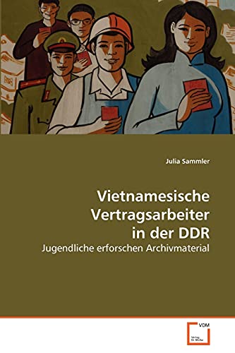 Vietnamesische Vertragsarbeiter in der DDR: Jugendliche erforschen Archivmaterial von VDM Verlag