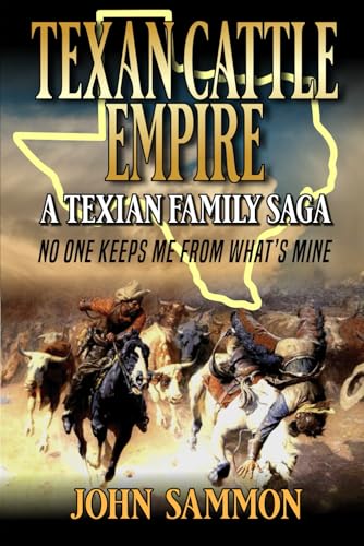 Texan Cattle Empire: No One Keeps Me From What’s Mine: A Texian Family Saga (A Texian Western Series, Band 1)