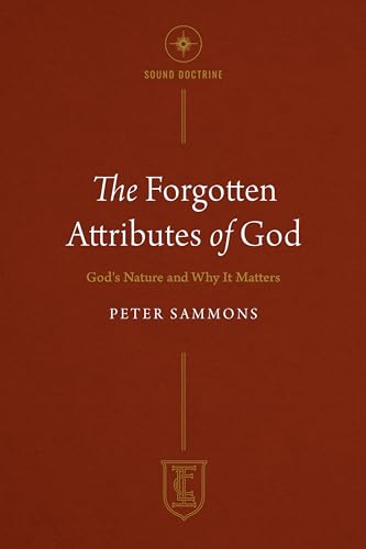 The Forgotten Attributes of God: God's Nature and Why It Matters (The Institute for the Christian Life)