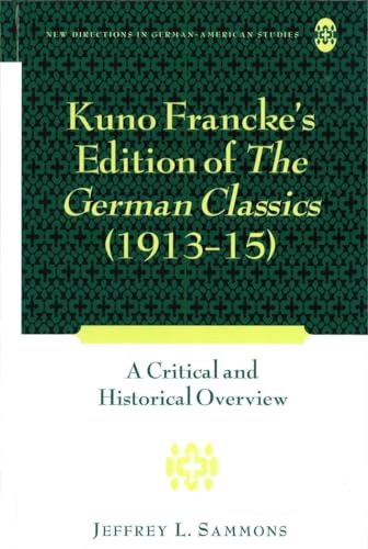 Kuno Francke’s Edition of «The German Classics» (1913–15): A Critical and Historical Overview (New Directions in German-American Studies, Band 6)