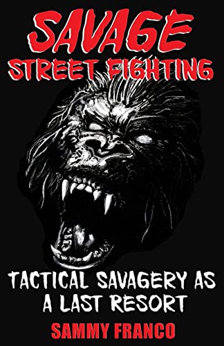Savage Street Fighting: Tactical Savagery as a Last Resort von Contemporary Fighting Arts