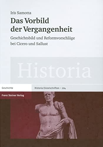 Das Vorbild der Vergangenheit: Geschichtsbild und Reformvorschläge bei Cicero und Sallust (Historia - Einzelschriften) von Franz Steiner Verlag Wiesbaden GmbH