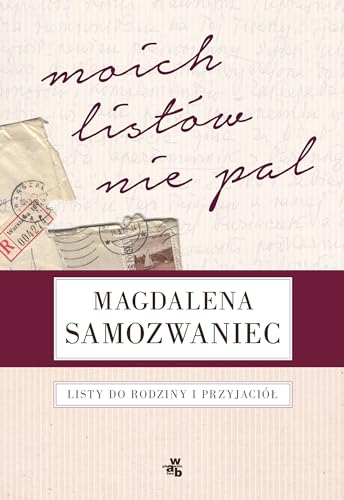 Moich listow nie pal!: Listy do rodziny i przyjaciół