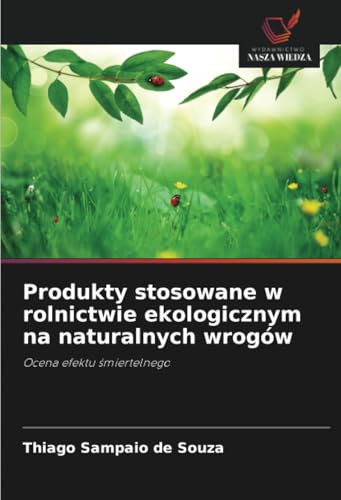 Produkty stosowane w rolnictwie ekologicznym na naturalnych wrogów: Ocena efektu śmiertelnego: Ocena efektu ¿miertelnego von Wydawnictwo Nasza Wiedza