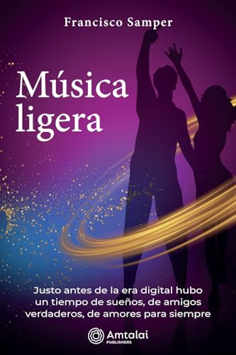 Musica ligera: Justo antes de la era digital hubo un tiempo de sueños, de amigos verdaderos, de amores para siempre von Amtalai Publishers