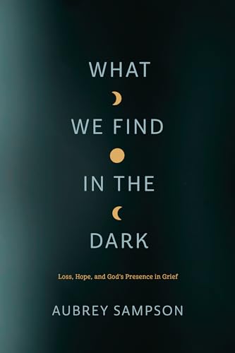 What We Find in the Dark: Loss, Hope and God’s Presence in Grief von NavPress Publishing Group