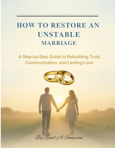 How to Restore an Unstable Marriage: A Step-by-Step Guide to Rebuilding Trust, Love, and Lasting Connection How to Restore an Unstable Marriage: A Step-by-Step Guide to Rebuilding Trust, Love, and Lasting Connection von Independently published