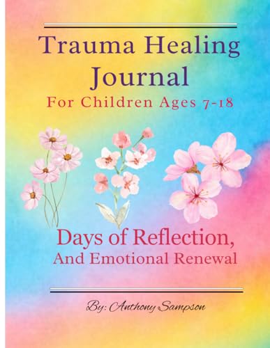 Trauma Healing Journal for Children Ages 7–18: 90 Days of Guided Prompts, Emotional Check-Ins, and Activities for Growth and Healing von Independently published