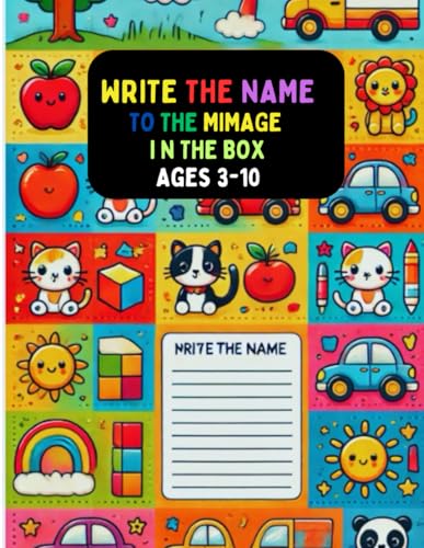 Write the Name to the Image in the Box: Learn to Identify Everyday Objects and Practice Spelling with Easy Word Tracing and Writing Write the Name to the Image in the Box: Learn to Identify Everyday Objects and Practice Spelling with Easy Word Tracing and Writing von Independently published
