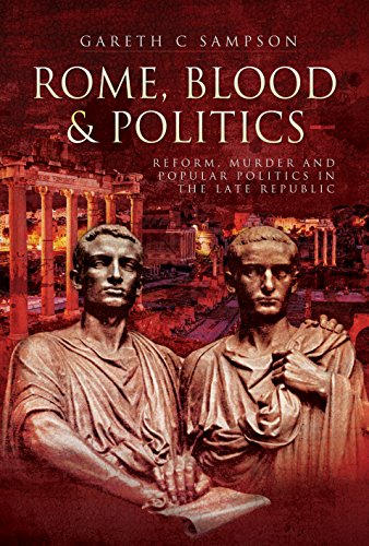 Rome, Blood and Politics: Reform, Murder and Popular Politics in the Late Republic: Reform, Murder and Popular Politics in the Late Republic 133-70 BC Rome, Blood and Politics: Reform, Murder and Popular Politics in the Late Republic: Reform, Murder and Popular Politics in the Late Republic 133-70 BC