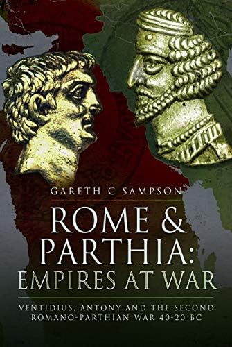 Rome and Parthia: Empires at War: Ventidius, Antony and the Second Romano-Parthian War, 40-20 BC von Pen & Sword Military