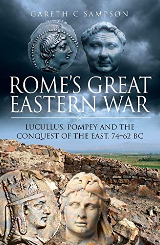 Rome's Great Eastern War: Lucullus, Pompey and the Conquest of the East, 74-62 BC