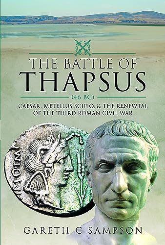 The Battle of Thapsus (46 Bc): Caesar, Metellus Scipio, and the Renewal of the Third Roman Civil War von Pen & Sword Books