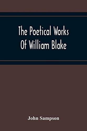 The Poetical Works Of William Blake; A New And Verbatim Text From The Manuscript Engraved And Letterpress Originals With Variorum Readings And Bibliographical Notes And Prefaces von Alpha Editions