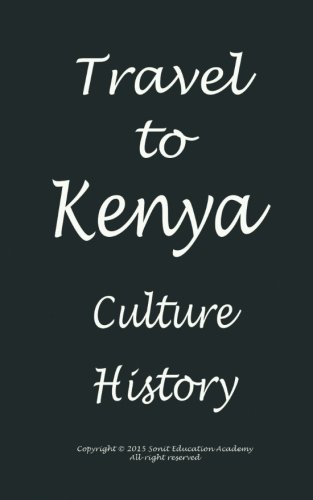 Travel to Kenya, Culture and History: :  Travel, Kenya and Wildlife, Africa’s home for vacation von CreateSpace Independent Publishing Platform