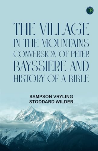 The Village in the Mountains; Conversion of Peter Bayssiere; and History of a Bible von Zinc Read