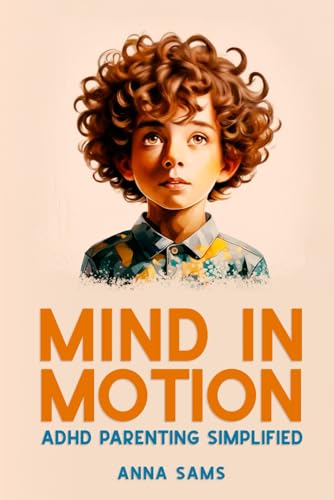 Mind in Motion: ADHD Parenting Simplified von Self - Publish