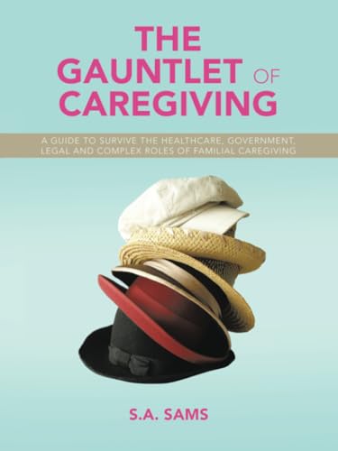 The Gauntlet of Caregiving: A Guide to Survive the Healthcare, Government, Legal and complex roles of familiaL caregiving The Gauntlet of Caregiving: A Guide to Survive the Healthcare, Government, Legal and complex roles of familiaL caregiving von LifeRich Publishing