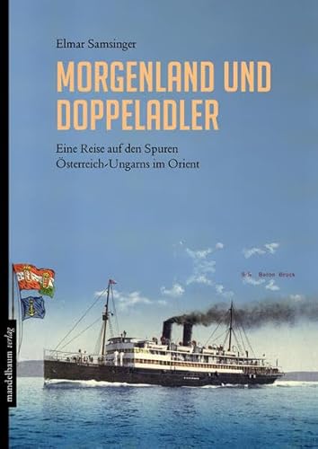 Morgenland und Doppeladler: Eine Reise auf den Spuren Österreich-Ungarns im Orient von Mandelbaum Verlag eG
