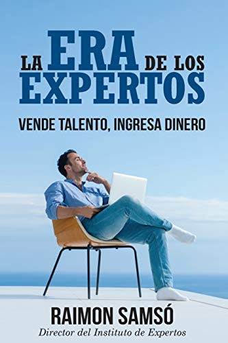 La era de los expertos: Vende talento, ingresa dinero (Libertad Financiera)