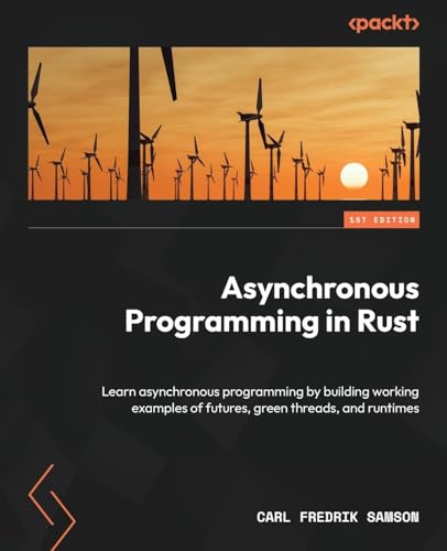 Asynchronous Programming in Rust: Learn asynchronous programming by building working examples of futures, green threads, and runtimes von Packt Publishing