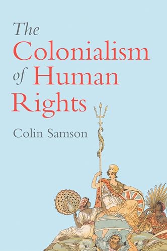 The Colonialism of Human Rights: Ongoing Hypocrisies of Western Liberalism von Polity