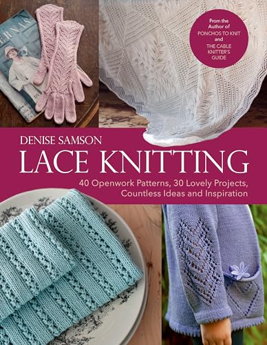 Lace Knitting: 40 Openwork Patterns, 30 Lovely Projects, Countless Ideas & Inspiration: 40 Openwork Patterns, 30 Lovely Projects, Countless Ideas and Inspiration