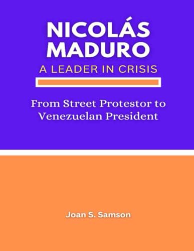 Nicolás Maduro: A Leader in Crisis: From Street Protestor to Venezuelan President von Independently published