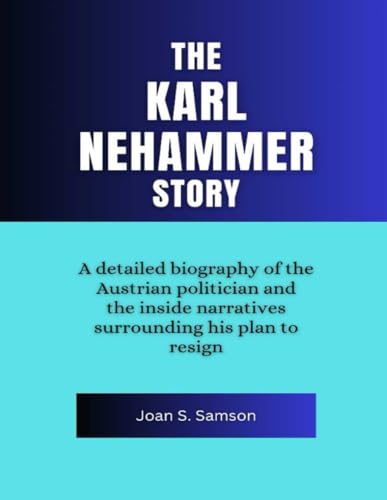 The Karl Nehammer Story: A detailed biography of the Austrian politician and the inside narratives surrounding his plan to resign von Independently published