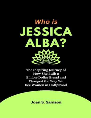 Who is Jessica Alba?: The Inspiring Journey of How She Built a Billion-Dollar Brand and Changed the Way We See Women in Hollywood von Independently published