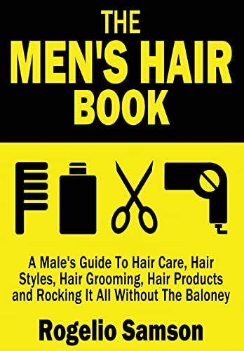 The Men's Hair Book: A Male's Guide To Hair Care, Hair Styles, Hair Grooming, Hair Products and Rocking It All Without The Baloney The Men's Hair Book: A Male's Guide To Hair Care, Hair Styles, Hair Grooming, Hair Products and Rocking It All Without The Baloney