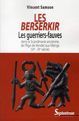 LES BERSERKIR: LES GUERRIERS-FAUVES DANS LA SCANDINAVIE ANCIENNE, DE L''AGE DE VENDEL AUX VIKIN von PU SEPTENTRION