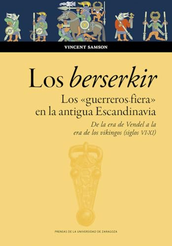 Los berserkir. Los «guerreros fiera» en la antigua Escandinavia. De la era de Vendel a la era de los vikingos (siglos VI-XI) (Humanidades, Band 202) von Prensas de la Universidad de Zaragoza