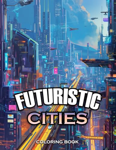 futuristic cities Coloring Book: Unleash creativity, infusing soothing hues into these calming illustrations. Turn each page into a masterpiece, finding serenity in the artful escape of coloring