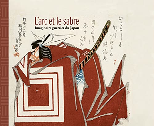 L'Arc et le Sabre: Imaginaire guerrier du Japon