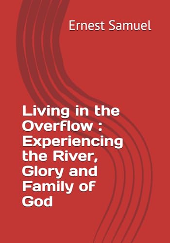 Living in the Overflow : Experiencing the River, Glory and Family of God von Independently published